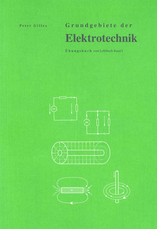 Grundgebiete der Elektrotechnik. Gleichstromkreis, Elektrisches Feld, Magnetisches Feld, Schaltvorgänge: Übungsbuch