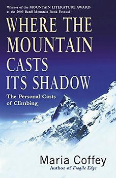 Where the Mountain Casts Its Shadow: The Personal Costs of Climbing - Maria Coffey