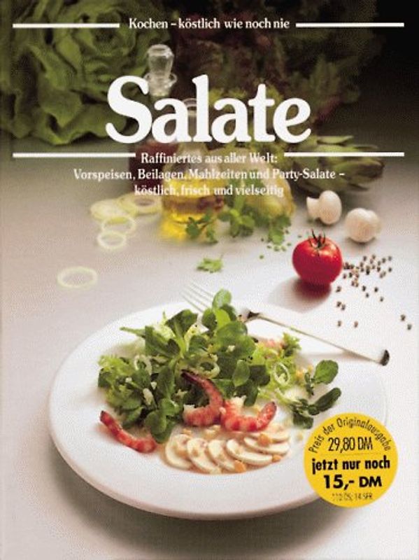 Salate - kochen köstlich wie noch nie. Raffiniertes aus aller Welt: Vorspeisen, Beilagen, Mahlzeiten und Party-Salate - köstlich, frisch und vielseitig