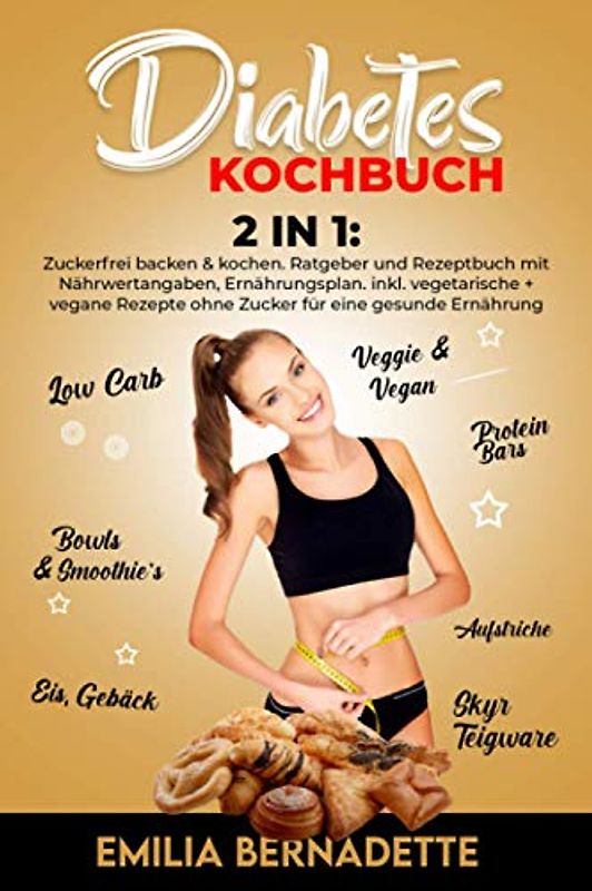 Diabetes Kochbuch: 2 in 1: Zuckerfrei backen & kochen. Ratgeber und Rezeptbuch mit Nährwertangaben, Ernährungsplan. inkl. vegetarische + vegane Rezepte ohne Zucker für eine gesunde Ernährung