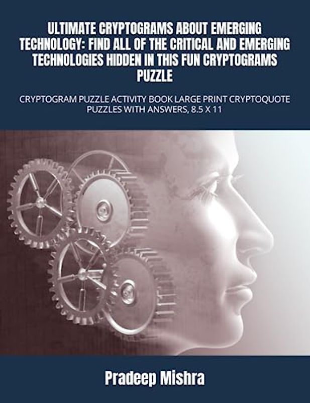 ULTIMATE CRYPTOGRAMS ABOUT EMERGING TECHNOLOGY: FIND ALL OF THE CRITICAL AND EMERGING TECHNOLOGIES HIDDEN IN THIS FUN CRYPTOGRAMS PUZZLE: CRYPTOGRAM ... CRYPTOQUOTE PUZZLES WITH ANSWERS, 8.5 X 11