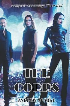 The Corrs: Complete Recordings Illustrated (Essential Discographies, Band 149)