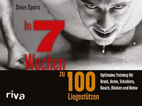 In 7 Wochen zu 100 Liegestützen. Optimales Training für Brust, Arme, Schultern, Bauch, Rücken und Beine