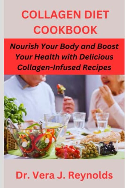 COLLAGEN DIET COOKBOOK: Nourish Your Body and Boost Your Health with Delicious Collagen- Infused Recipes