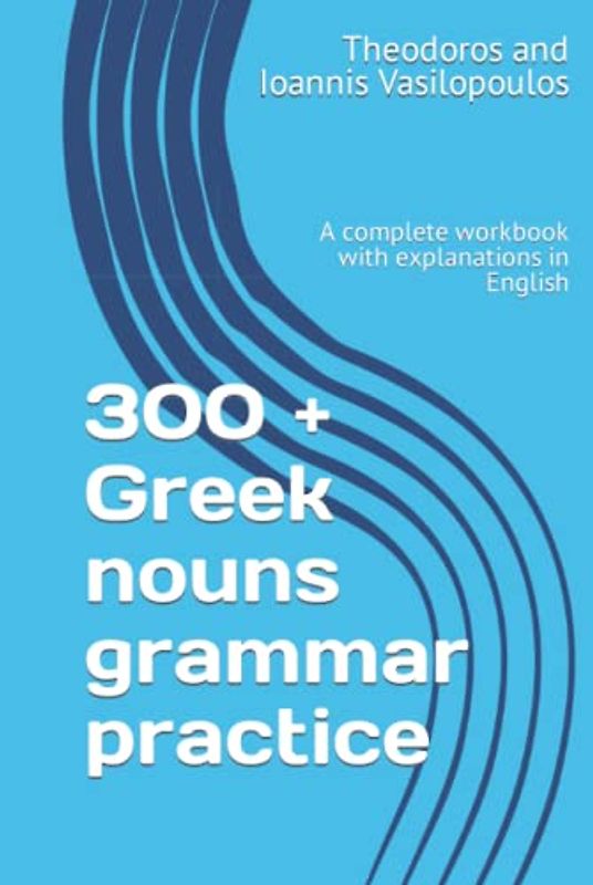300 + Greek nouns grammar practice: A complete workbook with explanations in English