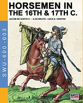 Horsemen in the 16th & 17th C.: By Jacob De Gheyn & A.De Bruyn (Soldiers, Weapons & Uniforms 600, Band 3)