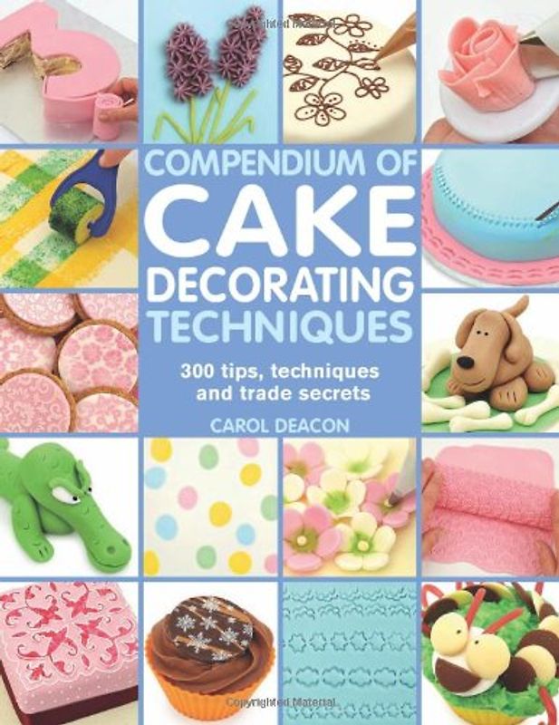 Compendium of Cake Decorating Techniques - Deacon, Carol