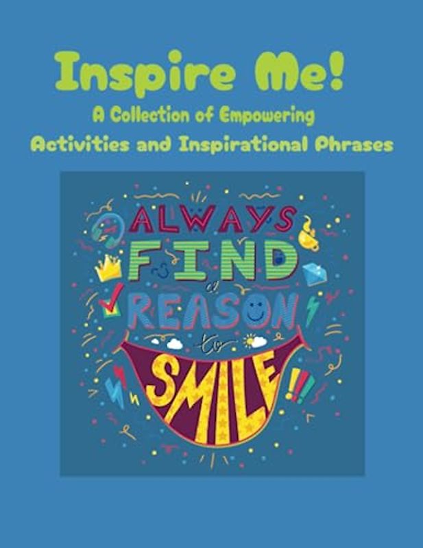 Inspire Me: A Collection of Empowering Activities and Inspirational Phrases