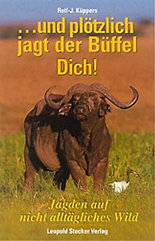 ... und plötzlich jagt der Büffel dich!. Jagden auf nicht alltägliches Wild