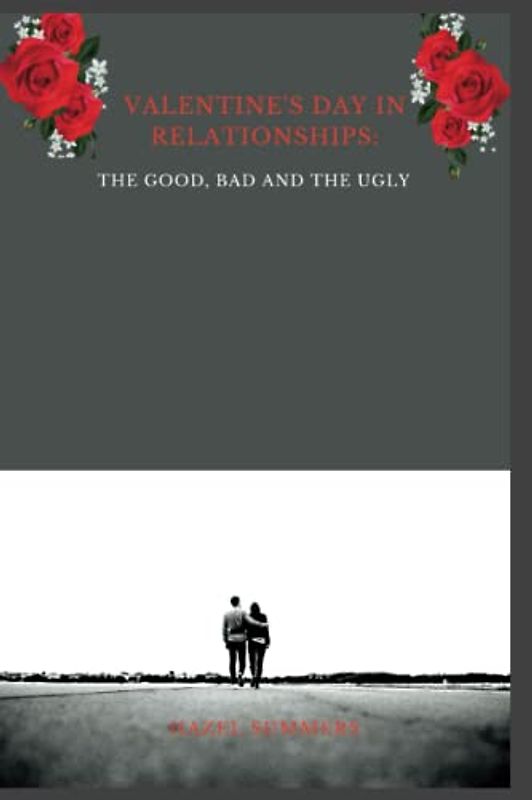 Valentine's day in relationships: The good, bad and the ugly: Alternate ways to show love. The history and evolution of valentines day. (Valentine, flowers and poems, Band 1)