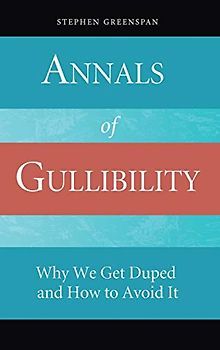 Annals of Gullibility: Why We Get Duped and How to Avoid It