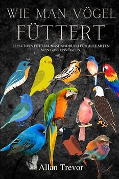 Wie man Vögel füttert: Effektives Fütterungshandbuch für alle Arten von Gartenvögeln