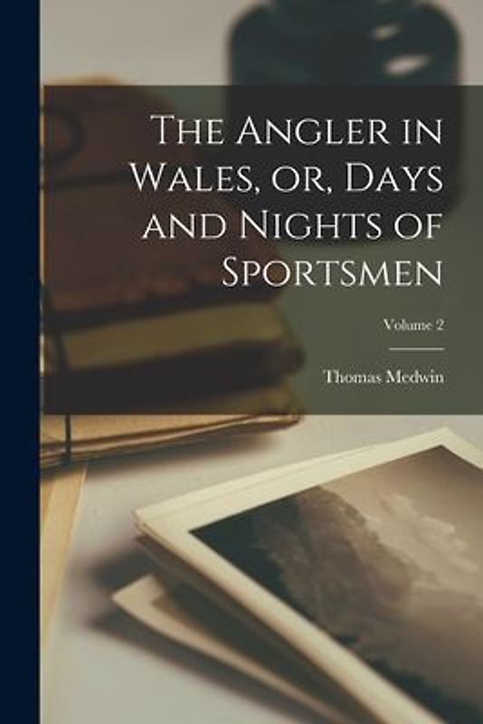 The Angler in Wales, or, Days and Nights of Sportsmen; Volume 2