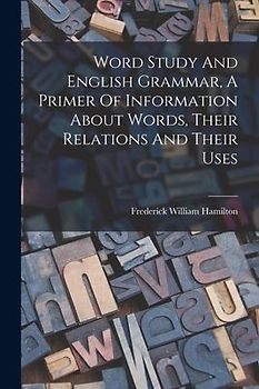 Word Study And English Grammar, A Primer Of Information About Words, Their Relations And Their Uses