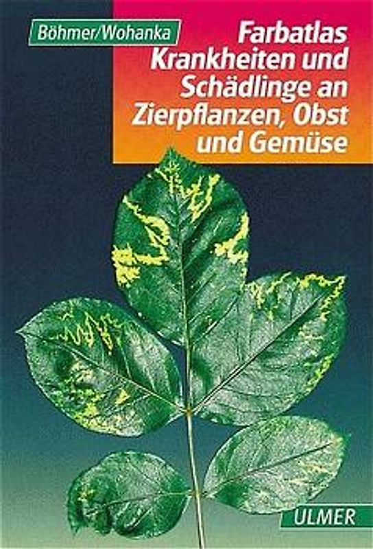 Farbatlas Krankheiten und Schädlinge an Zierpflanzen, Obst und Gemüse