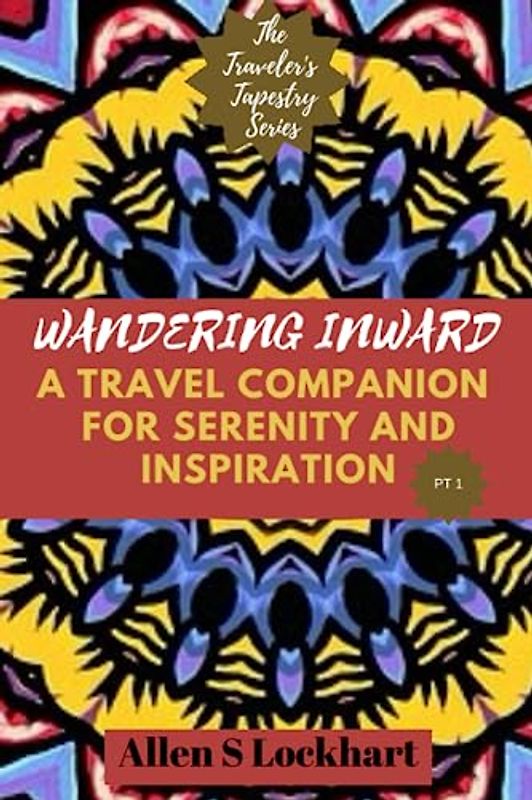 Wandering Inward: A Travel Companion for Serenity and Inspiration: Exploring Mindful Coloring Patterns of Mandalas, Zendalas, and Zentangles for ... Zendalas, and Zentangles on the Road, Band 1)