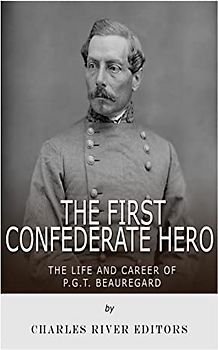 The First Confederate Hero: The Life and Career of P.G.T. Beauregard