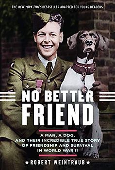 No Better Friend: Young Readers Edition: A Man, a Dog, and Their Incredible True Story of Friendship and Survival in World War II