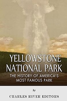 Yellowstone National Park: The History of America’s Most Famous Park