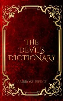 The Devil's Dictionary: A Witty And Satirical Exploration Of Language And Society (Annotated)