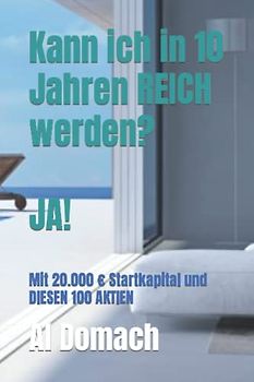 Kann ich in 10 Jahren REICH werden? JA!: Mit 20.000 € Startkapital und DIESEN 100 AKTIEN (Can I become rich?)