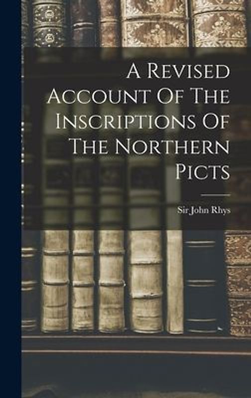 A Revised Account Of The Inscriptions Of The Northern Picts