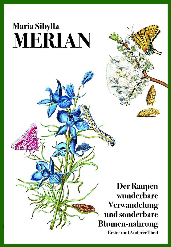 Der Raupen wunderbare Verwandelung und sonderbare Blumen-nahrung