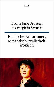 From Jane Austen to Virginia Woolf Englische Autorinnen - romantisch, realistisch, ironisch