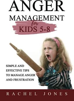 Anger Management for Kids 5-8: Simple and Effective Tips to Manage Anger and Frustration