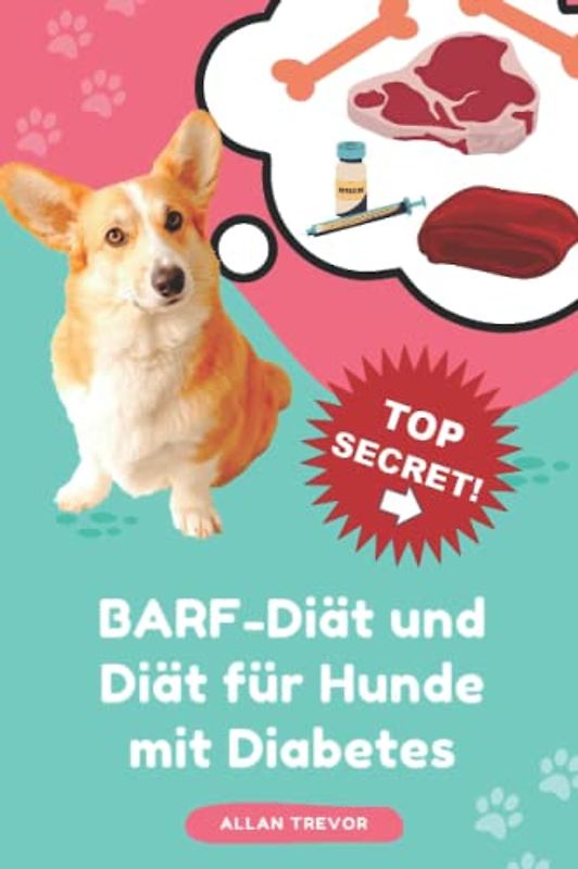 BARF-Diät und Diät für Hunde mit Diabetes: Ein tierärztlicher Leitfaden zur optimalen Pflege Ihres Hundes wie ein Profi (hundekochbuch, kochen für den hund, hundetrainer, hundeernährung, BARF, Band 2)