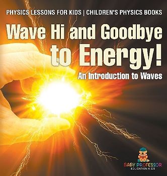 Wave Hi and Goodbye to Energy! An Introduction to Waves - Physics Lessons for Kids | Children's Physics Books