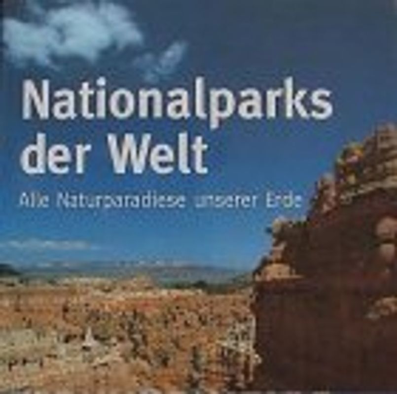 Nationalparks der Welt. Alle Naturparadiese unserer Erde