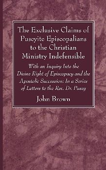 The Exclusive Claims of Puseyite Episcopalians to the Christian Ministry Indefensible