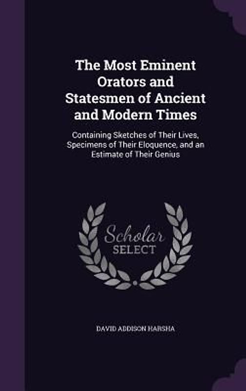 The Most Eminent Orators and Statesmen of Ancient and Modern Times