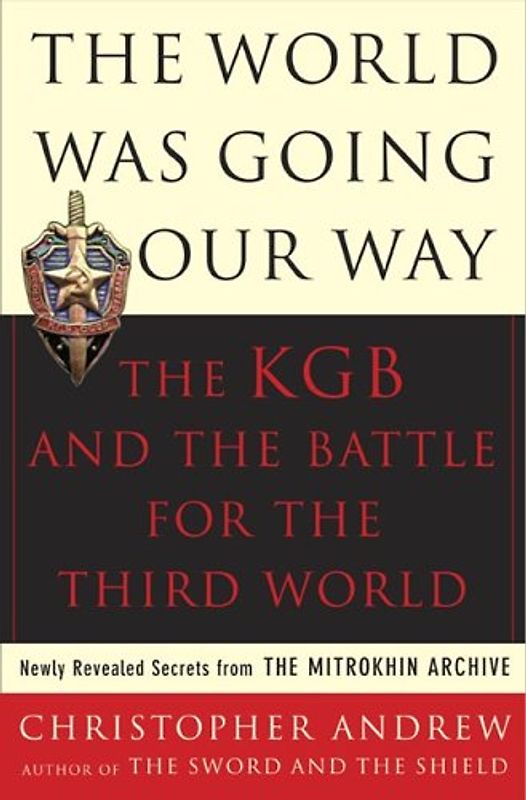 World Was Going Our Way: The KGB and the Battle for the Third World: Newly Revealed Secrets from the Mitrokhin Archive