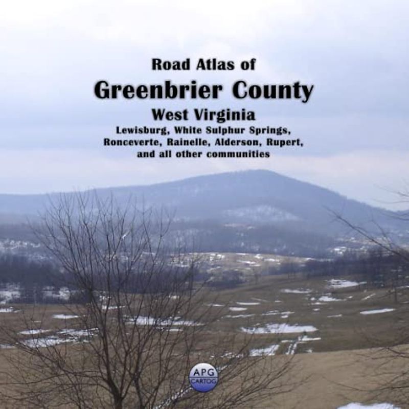 Road Atlas of Greenbrier County, West Virginia: Lewisburg, White Sulphur Springs, Ronceverte, Rainelle, Alderson, Rupert, and all other communities