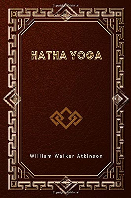 Hatha Yoga: Yhe Yogi Philosophy of Physical Well-Being
