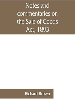 Notes and commentaries on the Sale of Goods Act, 1893