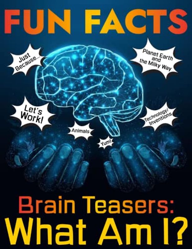 Brain Teasers: What Am I ?: Fun Facts Book for Kids, Fun Facts Book for Teenagers