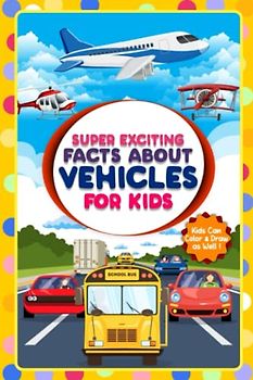 Super Exciting Facts about Vehicles for Kids: Exciting Facts and Coloring for Kids (Super Exciting Facts for Kids)
