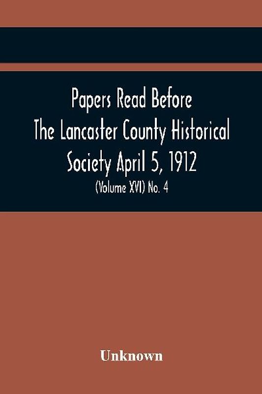 Papers Read Before The Lancaster County Historical Society April 5, 1912; History Herself, As Seen In Her Own Workshop; (Volume Xvi) No. 4