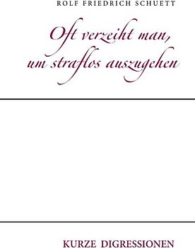 Oft verzeiht man, um straflos auszugehen. Kurze Digressionen