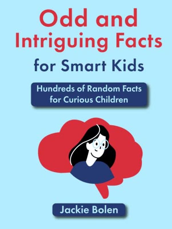 Odd and Intriguing Facts for Smart Kids: Hundreds of Random Facts for Curious Children (Brain Teasing Books for Kids)