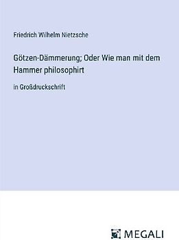 Götzen-Dämmerung; Oder Wie man mit dem Hammer philosophirt