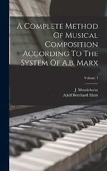 A Complete Method Of Musical Composition According To The System Of A.b. Marx; Volume 1