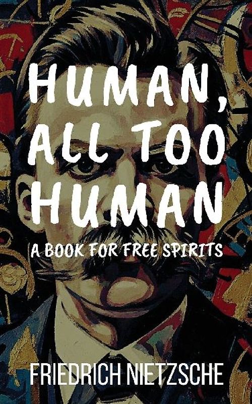 Human, All Too Human by Friedrich Nietzsche (Annotated with Author Bio and Published by Polis & Praxis Classics)