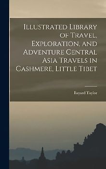 Illustrated Library of Travel, Exploration, and Adventure Central Asia Travels in Cashmere, Little Tibet