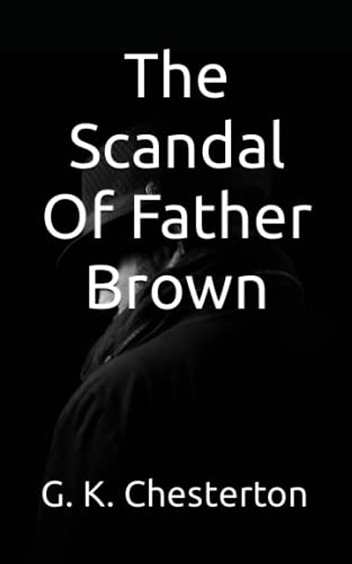 The Scandal Of Father Brown (Annotated): Classic Crime Christian Detective Mystery
