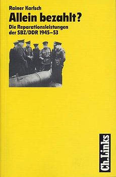 Allein bezahlt?. Die Reparationsleistungen der SBZ/DDR 1945-1953