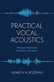 Practical Vocal Acoustics: Pedagogic Applications for Teachers and Singers (National Association of Teachers of Singing)